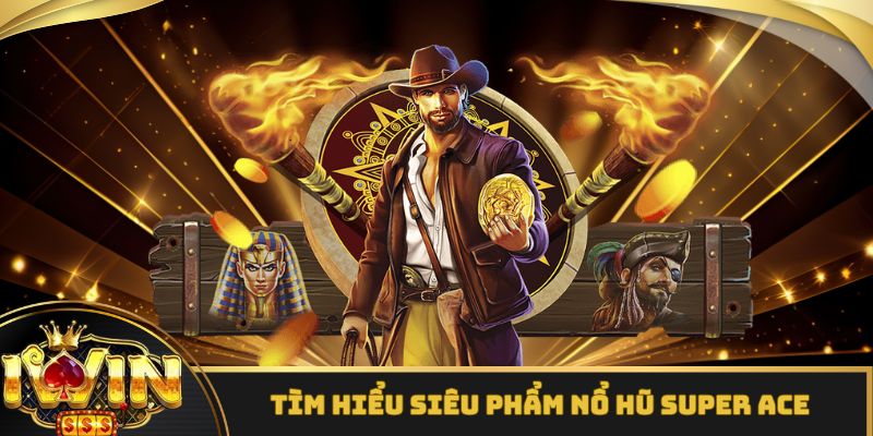 Các thông tin sơ bộ về trò Super Ace nổ hũ iWin