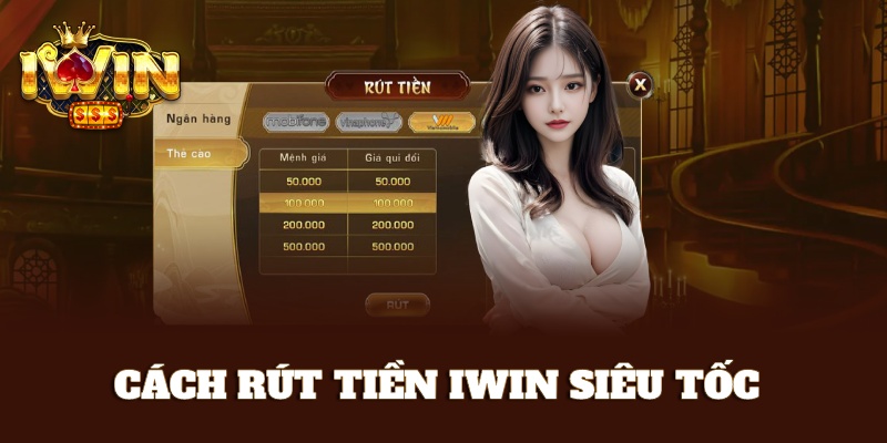 Hướng dẫn cách rút tiền iWin siêu tốc