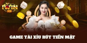 game tài xỉu rút tiền mặt