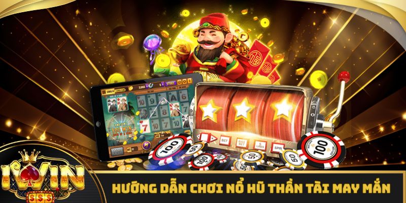 Hướng dẫn chơi game nổ hũ thần tài may mắn siêu hot