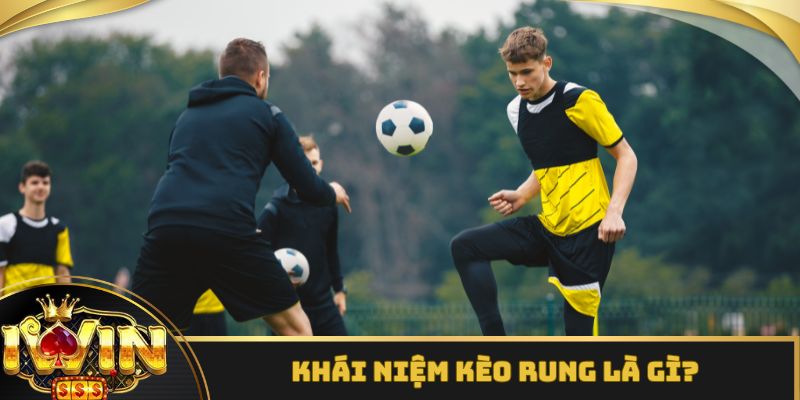 Khái niệm kèo rung là gì?
