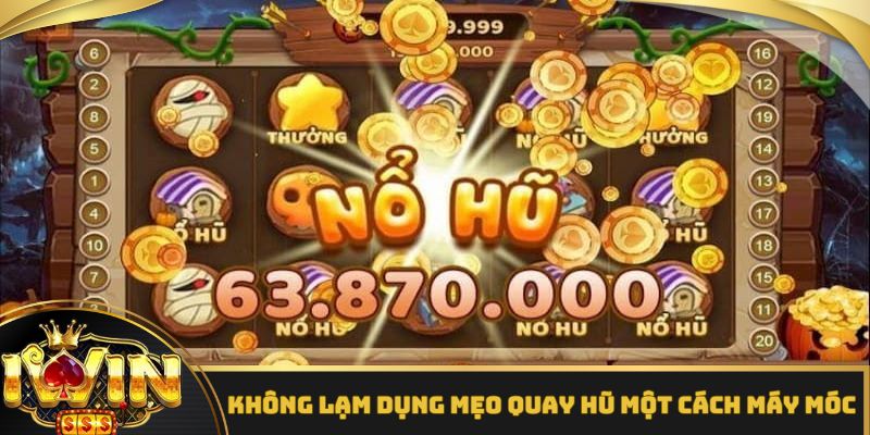 Không lạm dụng mẹo quay hũ một cách máy móc