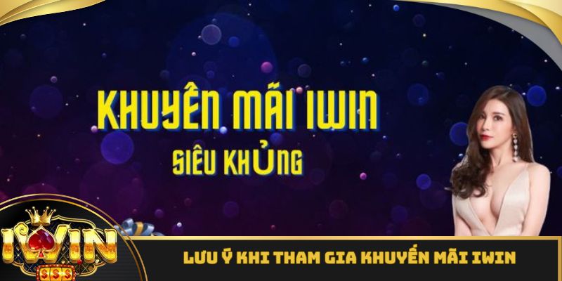 Lưu ý quan trọng khi tham gia các sự kiện khuyến mãi iWin