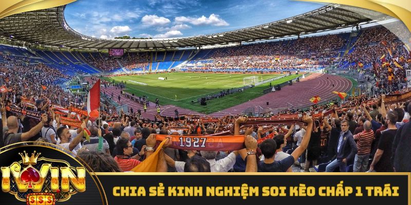 Chia sẻ kinh nghiệm soi kèo chấp 1 trái