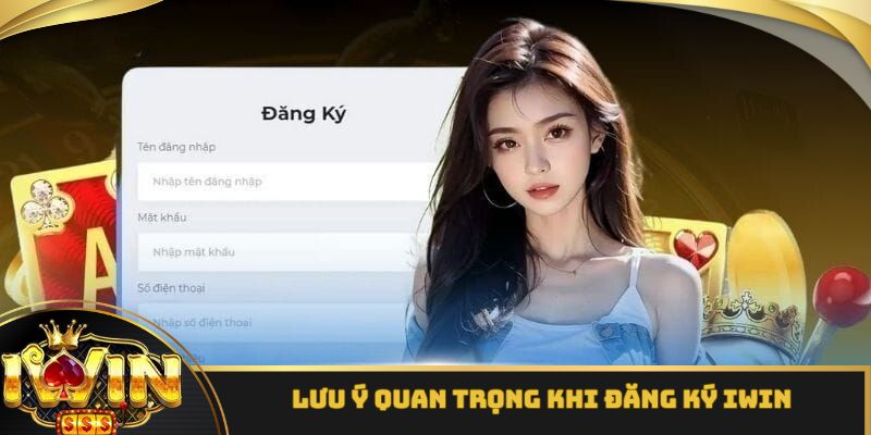 Lưu ý quan trọng khi thành viên thực hiện đăng ký iWin