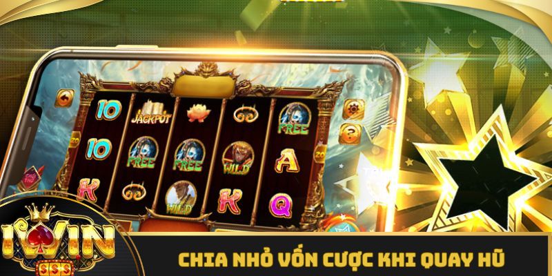 Chia nhỏ vốn cược là mẹo quay hũ được nhiều game thủ áp dụng
