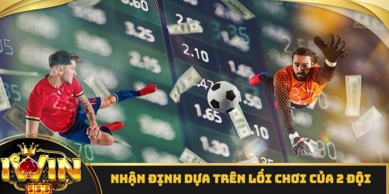 Nhận định kèo tài xỉu 2 2.5 dựa trên thông tin lối chơi của 2 đội
