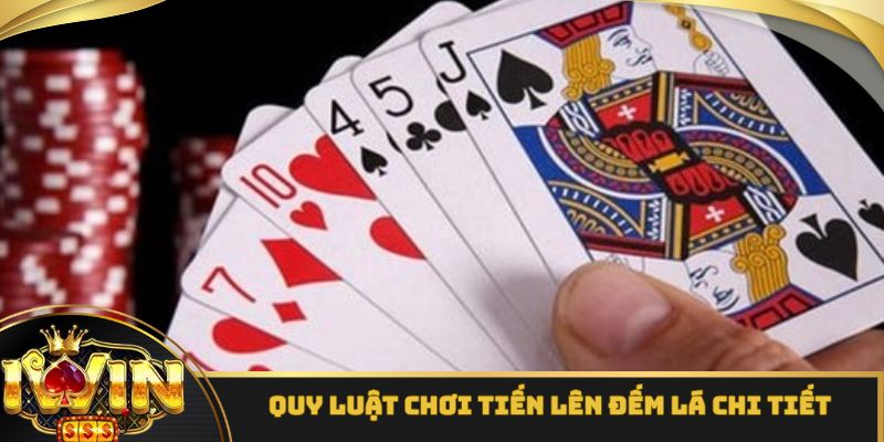 Quy luật chơi tiến lên đếm lá chi tiết nhất cho ai chưa biết